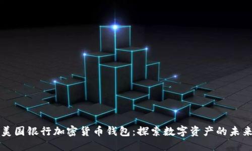 美国银行加密货币钱包：探索数字资产的未来
