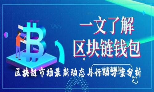 区块链市场最新动态与行动方案分析