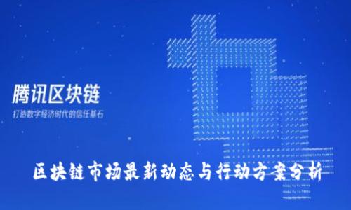 区块链市场最新动态与行动方案分析