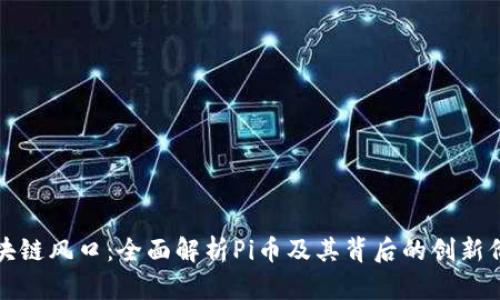 区块链风口：全面解析Pi币及其背后的创新价值