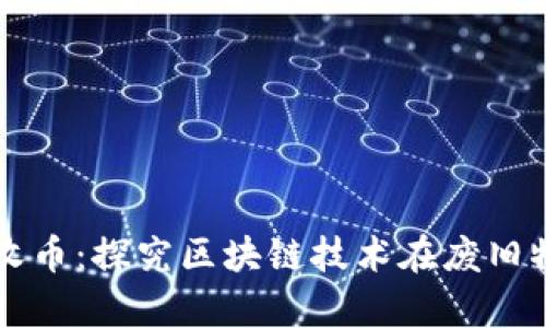众人帮区块链回收币：探究区块链技术在废旧物品回收中的应用