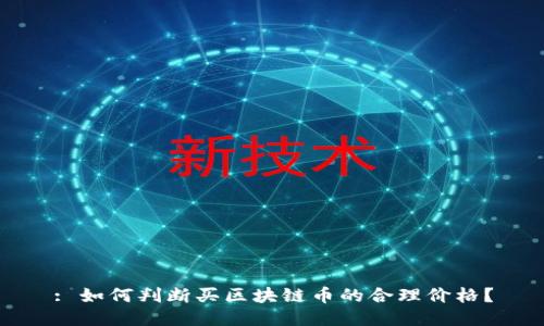 : 如何判断买区块链币的合理价格？