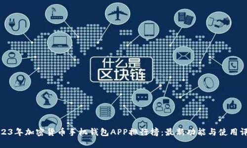 2023年加密货币手机钱包APP排行榜：最新功能与使用评测