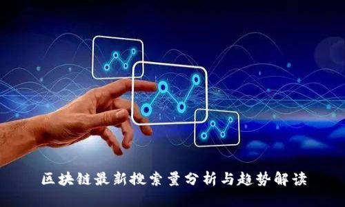 区块链最新搜索量分析与趋势解读