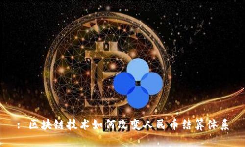 : 区块链技术如何改变人民币结算体系