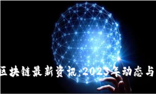  凤凰网区块链最新资讯：2023年动态与未来展望