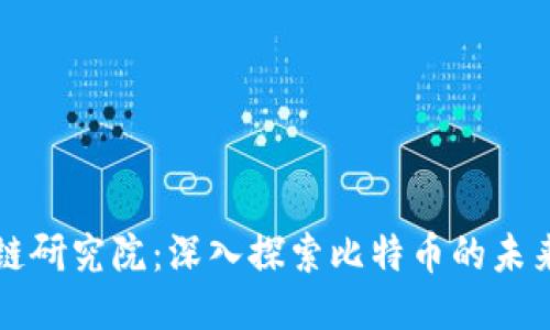比特币区块链研究院：深入探索比特币的未来与技术演变