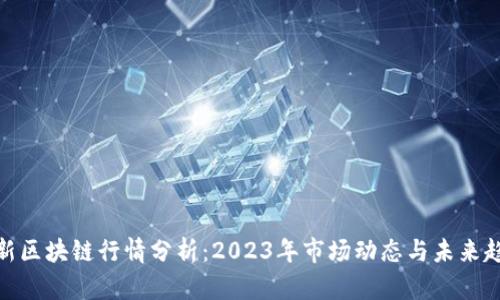 最新区块链行情分析：2023年市场动态与未来趋势
