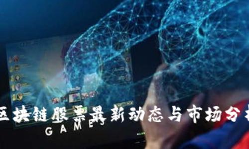 区块链股票最新动态与市场分析