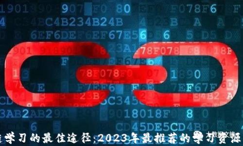 
区块链学习的最佳途径：2023年最推荐的学习资源与工具