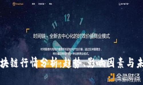 最新区块链行情分析：趋势、影响因素与未来展望