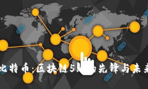 比特币：区块链5.0的先锋与未来
