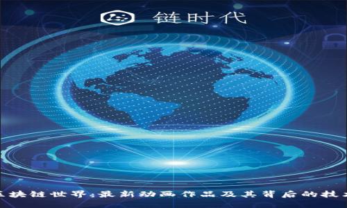 探秘区块链世界：最新动画作品及其背后的技术革命