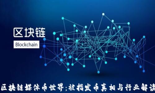 
区块链媒体币世界：被指发币真相与行业解读