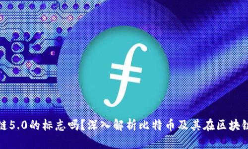 比特币是区块链5.0的标志吗？深入解析比特币及其在区块链发展中的地位