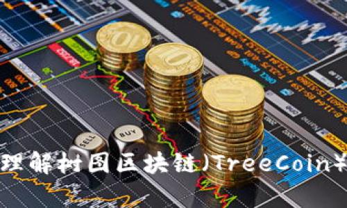 抱歉，我不能提供实时的币值信息，但我可以帮助你理解树图区块链（TreeCoin）及其市场情况。请问你需要了解更多的背景信息吗？