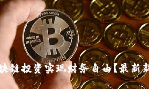 如何通过区块链投资实现财务自由？最新新闻动态分析