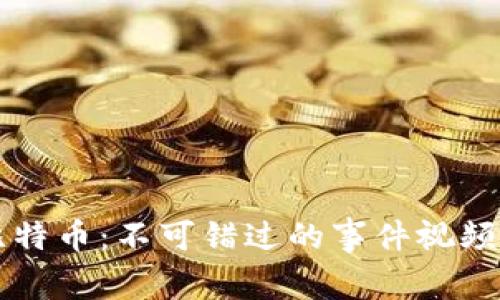 区块链与比特币：不可错过的事件视频与深度解析