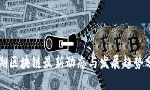 罗湖区块链最新动态与发展趋势分析