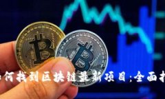  如何找到区块链最新项目