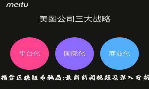 揭露区块链币骗局：最新新闻视频及深入分析